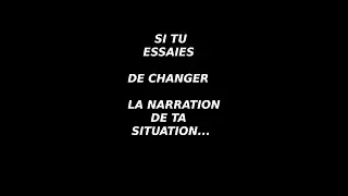 Si tu essaies de changer la narration de ta situation...