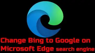 How to Change Microsoft Edge default Search Engine to Google [2020]