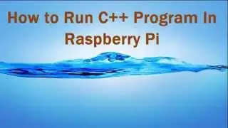 How to Run C++ Program in Raspberry Pi Board