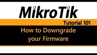 MikroTik Tutorial 101 - How to Downgrade your Firmware