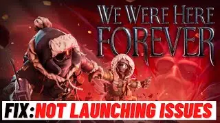 How to Fix We Were Here Forever Not Launching Issues