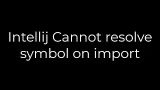 Java :Intellij Cannot resolve symbol on import(5solution)