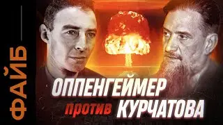 Оппенгеймер против Курчатова. Ядерная гонка века | ФАЙБ