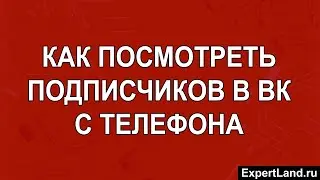 Как посмотреть подписчиков в ВК с телефона