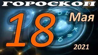 Гороскоп на сегодня 18 Мая 2021 для всех Знаков Зодиака