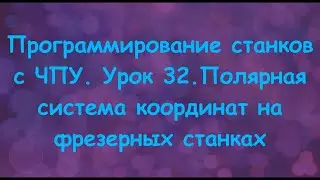 Программирование станков с ЧПУ.  Урок 32. Полярная система координат на фрезерных станках.