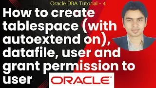 Oracle DBA Tutorial 4 - How to create tablespace (with autoextend on), datafile, user and grant