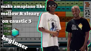 How to make [amapiano] like [mellow & sleazy] on caustic 3 [beginner]