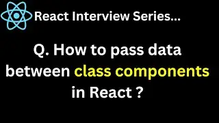 Q. How to pass data between class components in React ?