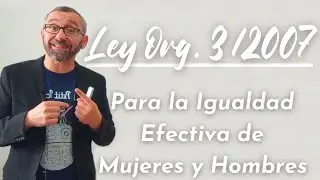 Ley Orgánica 3/2007, de 22 de marzo, para la igualdad efectiva de mujeres y hombres.