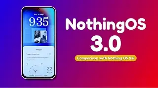 Nothing OS 3.0🔥Detailed Comparison with Nothing OS 2.6 🔍Everything You Need to Know!