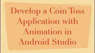 Develop a Coin Toss Application with Animation in Android Studio