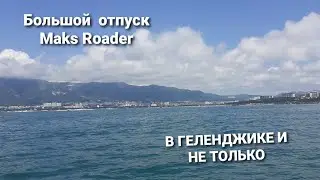 Большой отпуск Maks Roader в г. Геленджик и Краснодарском крае.