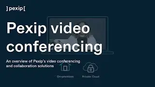 An overview of Pexip’s video conferencing and collaboration solutions