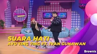 SUARA HATI | AYU TING TING FT/ IVAN GUNAWAN | BROWNIS (28/1/22)