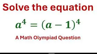 Solve the equation a^4=(a-1)^4,     a math olympiad question