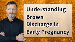 Understanding Brown Discharge in Early Pregnancy