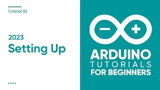 2023 Arduino Tutorial for Beginners 02 - Setting up the Arduino IDE for Absolute Beginners