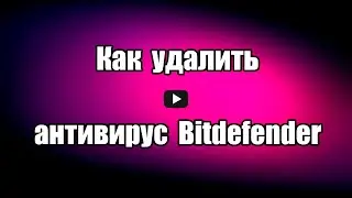 Как удалить антивирус Bitdefender Antivirus Free Edition полностью с компьютера