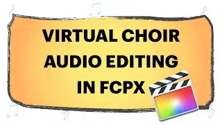 Virtual Choir How-to: Audio editing of multiple singing tracks in Final Cut Pro.