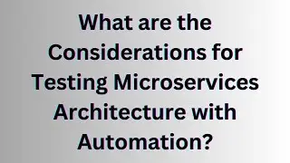 What are the considerations for testing microservices architecture with automation?