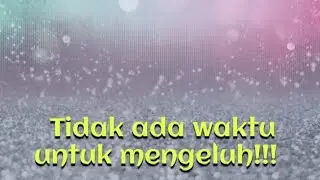 tidak ada waktu untuk mengeluh!!!