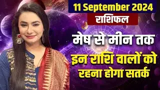 11 September 2024 राशिफल | मेष से मीन तक | इन राशि वालों को रहना होगा सतर्क | Savvy Singh