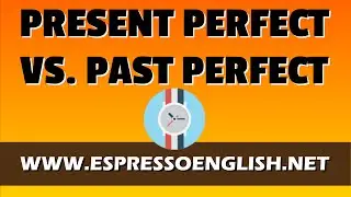 Present Perfect vs. Past Perfect: English Grammar Lesson