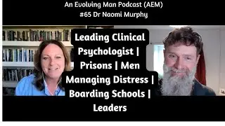 AEM #65 Dr Naomi Murphy–Leading Clinical Psychologist-Prisons-Men Managing Distress-Boarding Schools