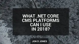 What .NET Core CMS Platforms Can I Use in 2018?