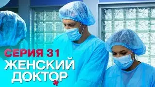 ЖЕНСКИЙ ДОКТОР-4 | СЕРИЯ 31. Лучший Сериал О Врачах. Мелодрама