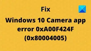 Fix Camera app error 0xA00F424F (0x80004005) on Windows 11/10