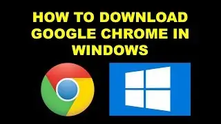 HOW TO DOWNLOAD GOOGLE CHROME ON WINDOWS 2019