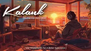 Kalank Lofi Song|| Reverb with Slowed || Arijit Singh ||Latest Gane