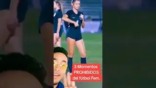 3 MOMENTOS PROHIBIDOS DEL FÚTBOL FEMENINO