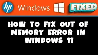 HP Laptop -  how to fix Out of Memory Error in Windows 11