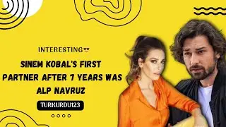 Sinem Kobal's First Partner After 7 Years Was Alp Navruz😳||Turkurdu123