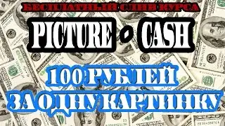 Picture-Cash. Слив курса. Заработок на загрузке картинок/100 рублей за одну картинку