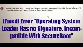 Fix Error Operating System Loader Has no Signature, Incompatible with SecureBoot on Dell PC