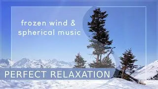 Spherical Music | PERFECT RELAXATION | Frozen Wind Breeze | WINTER AMBIENCE | Meditation Music