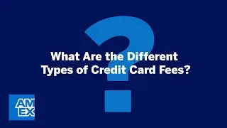 What Are the Different Types of Credit Card Fees? | Credit Intel by American Express