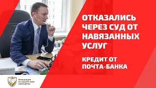 Скрытая комиссия в договоре Почта Банка. Выиграли суд с банком по кредиту