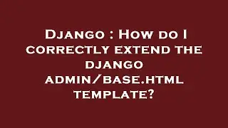 Django : How do I correctly extend the django admin/base.html template?