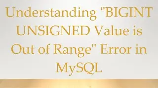 Understanding "BIGINT UNSIGNED Value is Out of Range" Error in MySQL