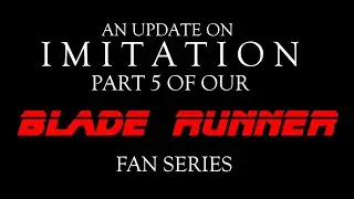 Imitation Part 5 Announcement our Blade Runner fan series.