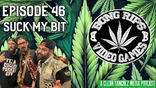 Bong Rips and Video Games | Episode 46 | Suck My Bit