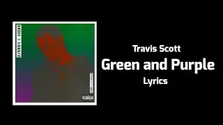 Travis Scott - Green and Purple (Lyrics) ft. Playboi Carti