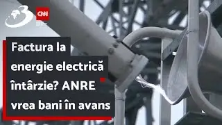 Factura la energie electrică întârzie? ANRE vrea bani în avans