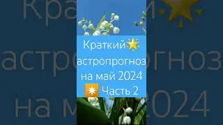 ✅Краткий 🪐астропрогноз на май 2024 . 🔆 Часть 2