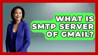 What Is SMTP Server Of Gmail? - TheEmailToolbox.com